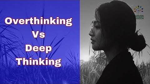 Overthinking vs Deep thinking