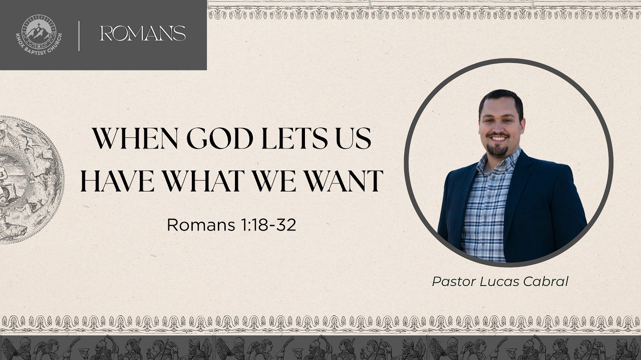 The Book of Romans (Romans 1:18-32 - When God Let us Have What We Want) Pastor Lucas Cabral