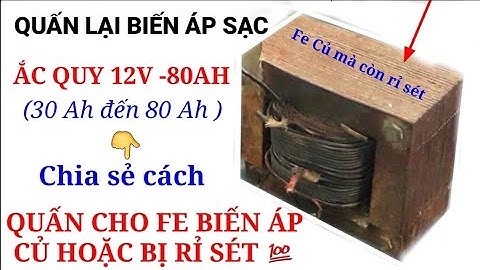 Hướng dẫn quấn biến áp sạc bình ắc quy 12 vôn sạc bình từ 30 AH đến 80AH/Cách quấn lại FE bị sét