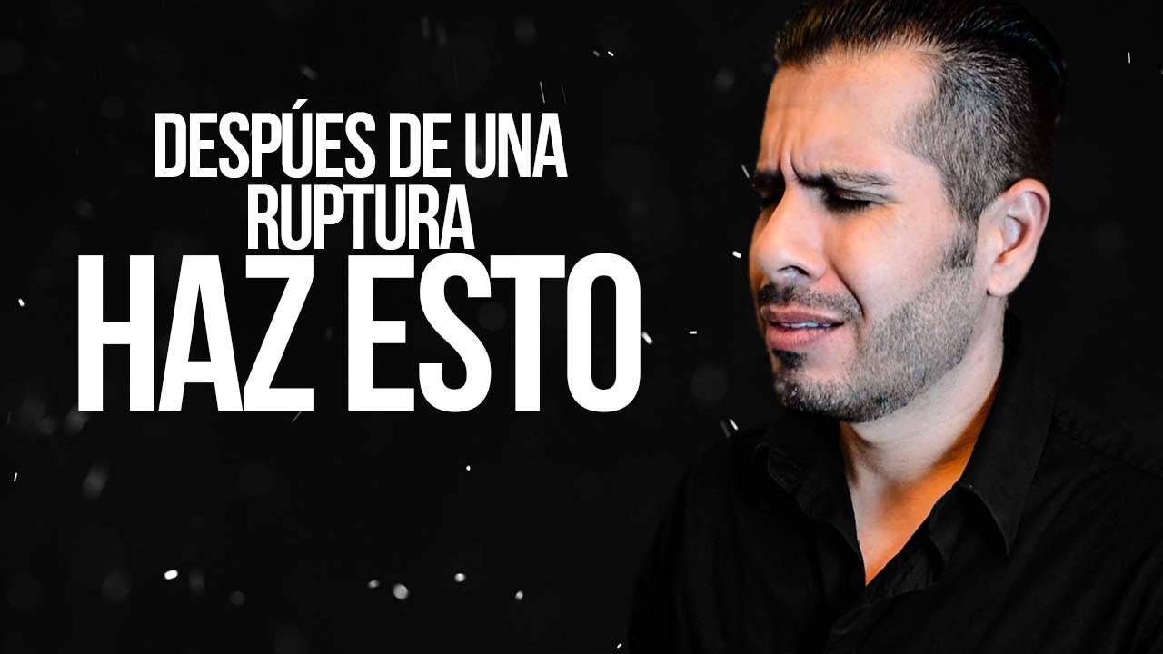 5 COSAS QUE DEBES HACER DESPUÉS DE UNA RUPTURA AMOROSA - YouTube
