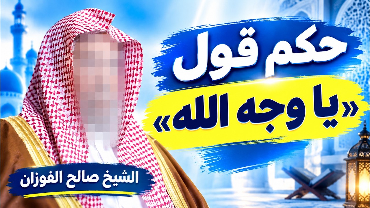 ما حكم قول «يا وجه الله»؟ فتوى مهمة جدًا | الشيخ صالح الفوزان
