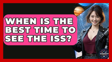 When Is The Best Time To See The ISS? - Astronomy Made Simple
