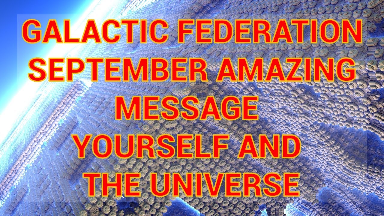 GALACTIC FEDERATION SEPTEMBER AMAZING MESSAGE YOURSELF AND THE UNIVERSE ...
