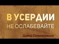 В усердии не ослабевайте - Давид Семивражнов (Январь 2021)