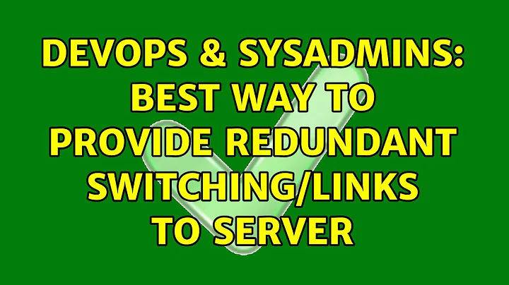 DevOps & SysAdmins: Best way to provide redundant switching/links to server (3 Solutions!!)