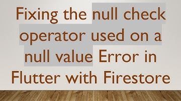 Fixing the null check operator used on a null value Error in Flutter with Firestore