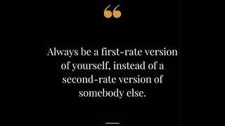 Always be a first-rate version of yourself, instead of a second-rate version of somebody else
