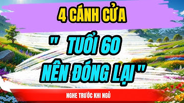 4 CÁNH CỬA, TUỔI 60 NÊN ĐÓNG LẠI | THẤU HIỂU NHÂN SINH | TRIẾT LÝ CUỘC SỐNG