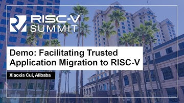 Demo: Facilitating Trusted Application Migration to RISC-V - Xiaoxia Cui, Alibaba
