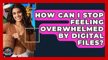 How Can I Stop Feeling Overwhelmed By Digital Files? - Your Organization Mentor