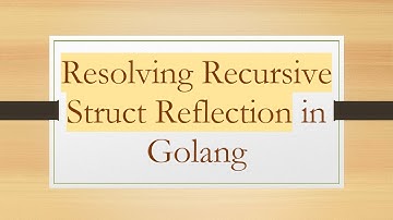 Resolving Recursive Struct Reflection in Golang