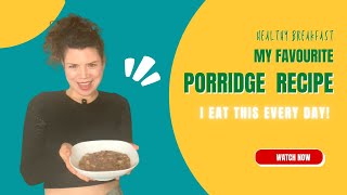 My favourite porridge recipe. What I eat for breakfast every day!