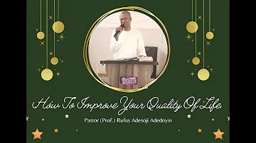 How To Improve Your Quality Of Life - Pastor (Prof.) Rufus Adesoji Adedoyin