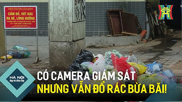 Tình trạng vứt rác bừa bãi dù đã có camera giám sát | Hà Nội đẹp và chưa đẹp