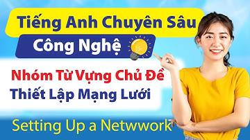 Tiếng Anh Cho Dân IT | Từ Vựng Tiếng Anh Công Nghệ Thông Tin Chủ Đề Thiết Lập Mạng Lưới