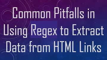 Common Pitfalls in Using Regex to Extract Data from HTML Links