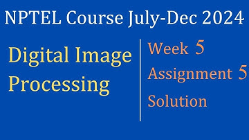 Assignment 5 Week 5 Solution |Digital Image Processing |NPTEL Course July-Dec 2024| InfoXel