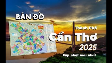 Bản Đồ Tp CẦN THƠ, CẬP NHẬT MỚI NHẤT, Địa giới, tên gọi xã phường mới và cũ, 2025 - THANH HIỀN LAND