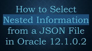How to Select Nested Information from a JSON File in Oracle 12.1.0.2