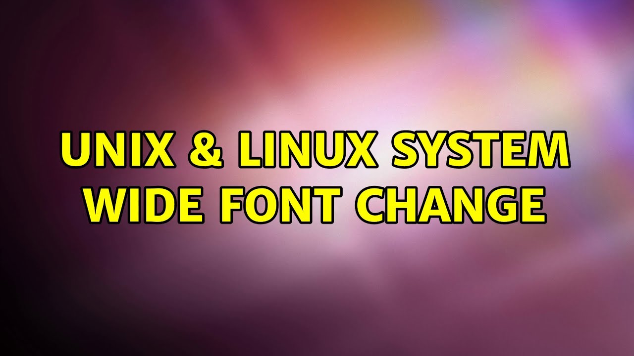 Unix & Linux: System wide font change