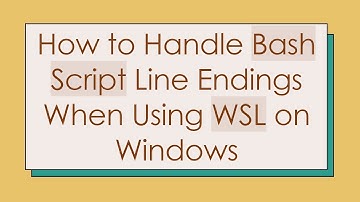 How to Handle Bash Script Line Endings When Using WSL on Windows