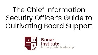 The Chief Information Security Officer’s Guide to Cultivating Board Support