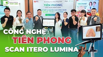 Nha Khoa Thùy Anh UPDATE MÁY QUÉT ITERO LUMINA - CÔNG NGHỆ TỪ ALIGN - INVISALIGN