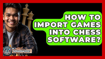 How To Import Games Into Chess Software? - The Board Game Xpert