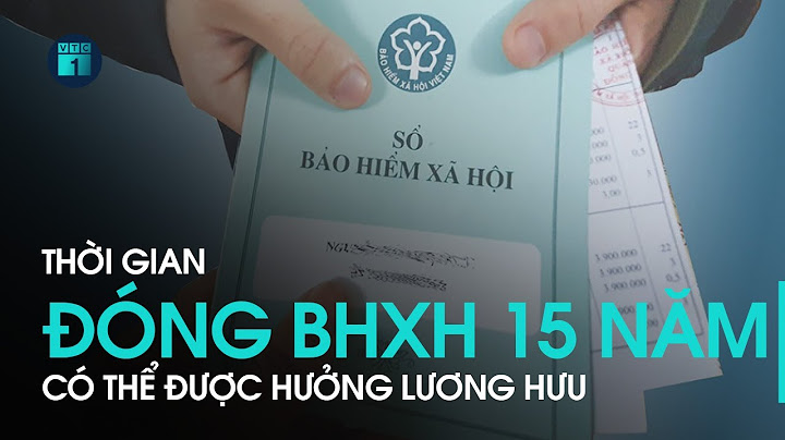 Đóng bao nhiêu năm bhxh thì được hưởng lương hưu