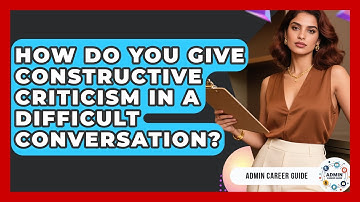 How Do You Give Constructive Criticism In A Difficult Conversation? - Admin Career Guide