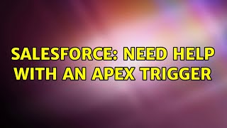 Salesforce: Need help with an Apex trigger (2 Solutions!!)