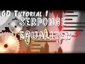 SERPONGE EQUALIZER ~GD Tutorial #1~