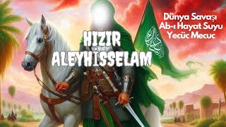 Hizir Aleyhi̇sselamin Dünya Savaşi, Ab-I Hayat Suyunu İçmesi̇ Ve Yecüc Mecüc İle Mücadelesi̇