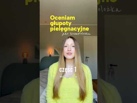 Oceniam głupoty pielęgnacyjne, jako kosmetolożka