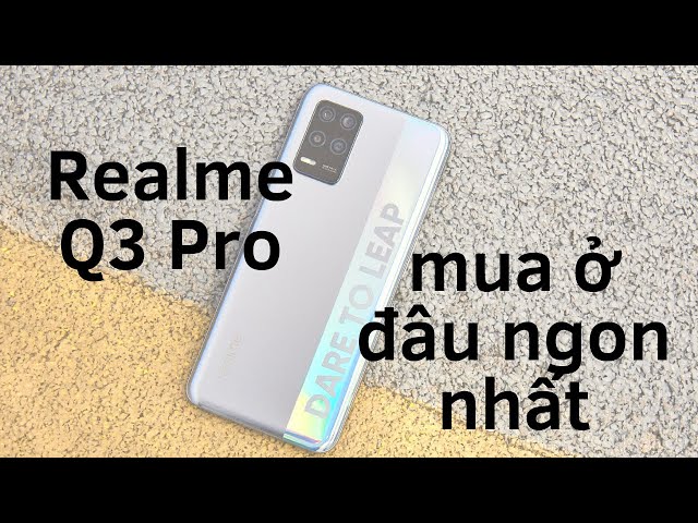 Realme Q3 Pro giá bao nhiêu. Ngon mà ít nơi bán. Mua ở đâu rẻ nhất?