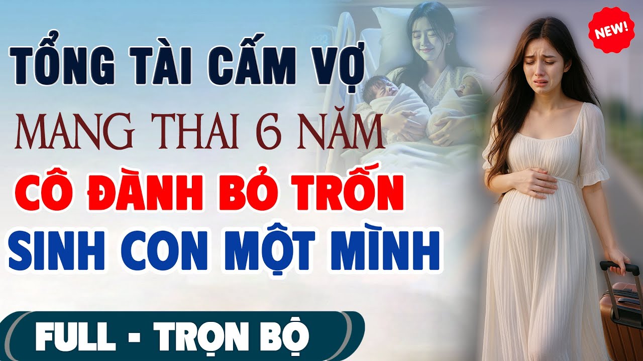💖Truyện Ngôn Tình Mới: TỔNG TÀI CẤM VỢ MANG THAI 6 NĂM Cô Bỏ Trốn Sinh Con Một Mình #TruyenFull3N