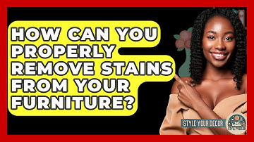 How Can You Properly Remove Stains From Your Furniture? - Style Your Decor