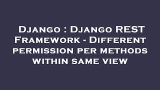 Django : Django REST Framework - Different permission per methods within same view