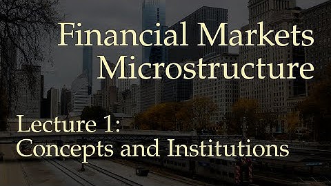 Lecture 1: Concepts and Institutions (Financial Markets Microstructure)