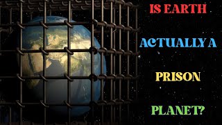 EARTH ACTUALLY A PRISON PLANET?