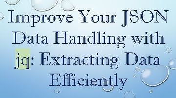 Improve Your JSON Data Handling with jq: Extracting Data Efficiently