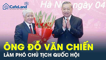 Ủy viên Bộ Chính trị Đỗ Văn Chiến làm Phó Chủ tịch Quốc hội