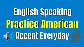 English Speaking Practice American Accent Everyday ★ Learning English Listening & Speaking Practice English Speaking Practice American Accent Everyday ★ Learning English Listening & Speaking Practice