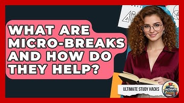 What Are Micro-breaks And How Do They Help? - Ultimate Study Hacks