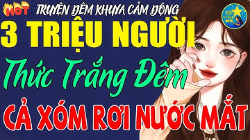 Truyện Có Thật Hay Xé Tâm Can 100% – 3 Triệu Người Thức Trắng Đêm – Câu Chuyện Khiến Cả Xóm Rơi Nước