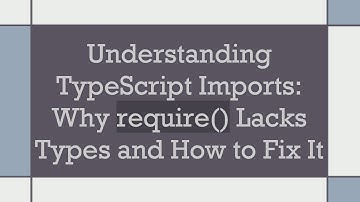 Understanding TypeScript Imports: Why require() Lacks Types and How to Fix It