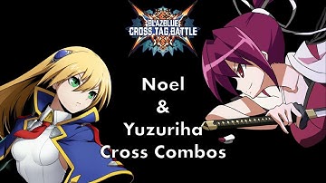 BBTAG Noel/Yuzuriha Cross Combos