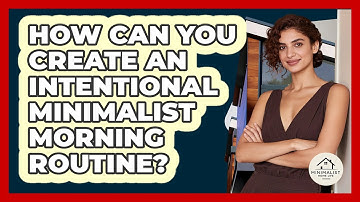 How Can You Create An Intentional Minimalist Morning Routine? - Minimalist Home Life