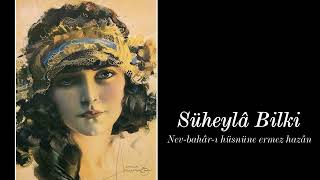 Süheylâ Bilki ~ Nev Bahâr - I Hüsnüne Ermez Hazân