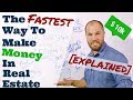 The Fastest Way To Make Money in Real Estate [EXPLAINED]